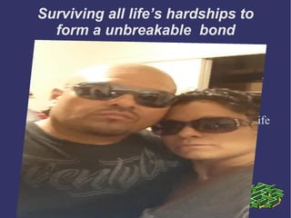 Surviving all life’s hardships to
form a unbreakable bond
Building a dream& Making a life
 