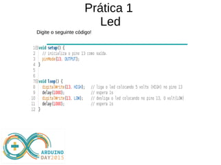 Prática 1
Led
Digite o seguinte código!
 