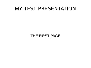 MY TEST PRESENTATION
THE FIRST PAGE
 