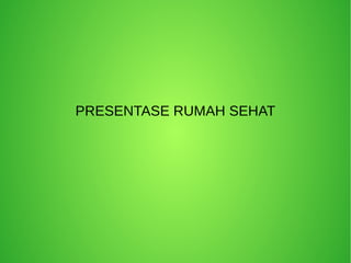 PRESENTASE RUMAH SEHAT
 