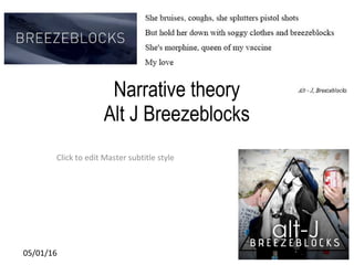 Click to edit Master subtitle style
05/01/16
Narrative theory
Alt J Breezeblocks
 