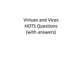 Virtues and Vices
HOTS Questions
(with answers)
 