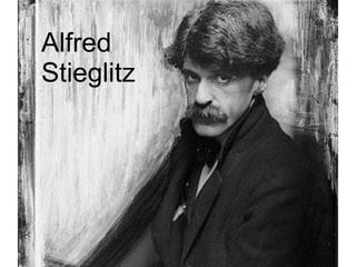 Alfred Stieglitz
Alfred
Stieglitz
 