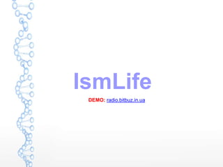IsmLife
DEMO: radio.bitbuz.in.ua
 