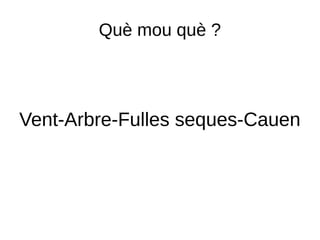 Què mou què ?
Vent-Arbre-Fulles seques-Cauen
 