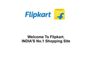Welcome To Flipkart.
INDIA'S No.1 Shopping Site
 