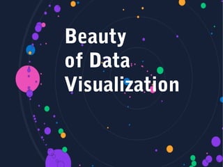 Beauty
of Data
Visualization
 