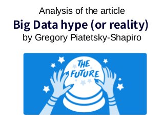 Analysis of the article
Big Data hype (or reality)
by Gregory Piatetsky-Shapiro
 