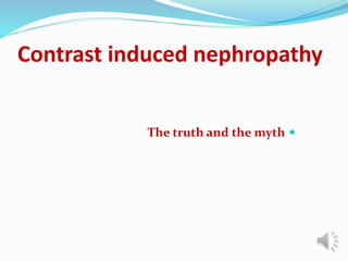 Contrast induced nephropathy
The truth and the myth
 