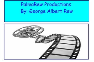 PalmaRew Productions  By: George Albert Rew 