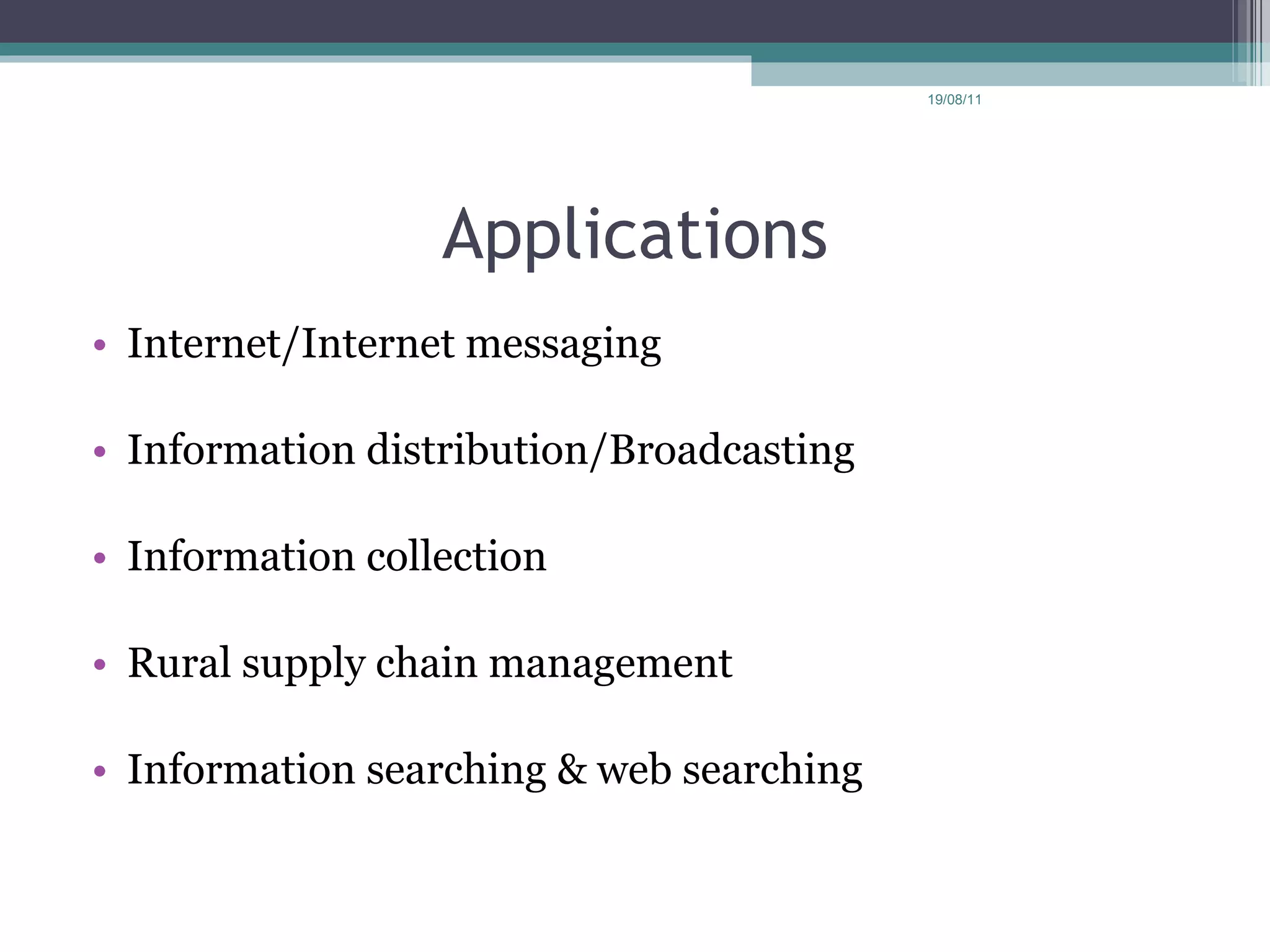 Applications Internet/Internet messaging Information distribution/Broadcasting Information collection Rural supply chain management Information searching & web searching 19/08/11 