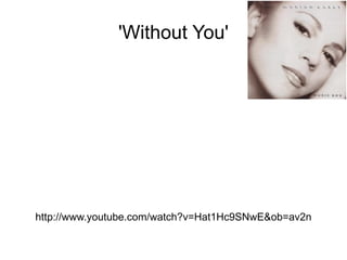 'Without You' http://www.youtube.com/watch?v=Hat1Hc9SNwE&ob=av2n 