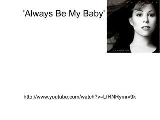 'Always Be My Baby' http://www.youtube.com/watch?v=LfRNRymrv9k 