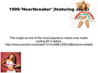 1999-'Heartbreaker' (featuring Jay-Z) This single as one of the most expensive videos ever made, costing $2.5 dollars. http://www.youtube.com/watch?v=UvdSB-UDDnQ&feature=related 