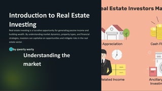 Introduction to Real Estate
Investing
Real estate investing is a lucrative opportunity for generating passive income and
building wealth. By understanding market dynamics, property types, and financial
strategies, investors can capitalize on opportunities and mitigate risks in the real
estate sector.
QA by qwerty werty
Understanding the
market
 