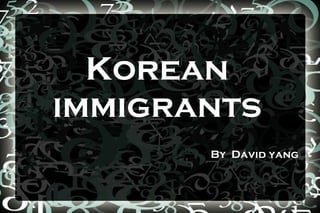 Korean immigrants By  David yang 