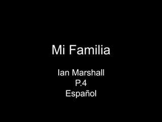 Mi Familia<br />Ian Marshall<br />P.4<br />Español<br />