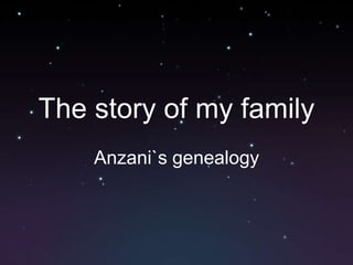 The story of my family
    Anzani`s genealogy
 