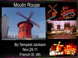 Moulin Rouge




By:Tempest Jackson
     Nov.29.11
   French III, 4th
 