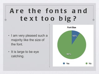 Are the fonts and text too big? I am very pleased such a majority like the size of the font. It is large to be eye catching. 