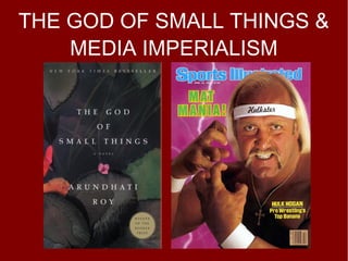 THE GOD OF SMALL THINGS &
    MEDIA IMPERIALISM
 