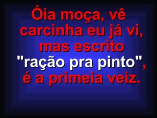 Óia moça, vê carcinha eu já vi, mas escrito  "ração pra pinto" , é a primeia veiz. 