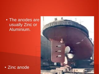 ●

●

The anodes are
usually Zinc or
Aluminium.

Zinc anode

 