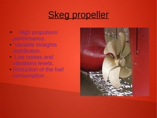 Skeg propeller
High propulsion
performance.
● Variable straights
distribution.
● Low noises and
vibrations levels.
● Reduction of the fuel
consumption .
➔

 