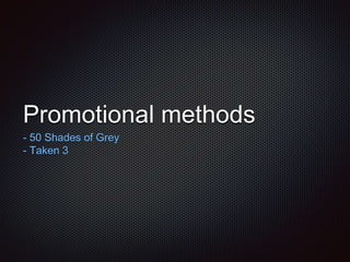 Promotional methods
- 50 Shades of Grey
- Taken 3
 