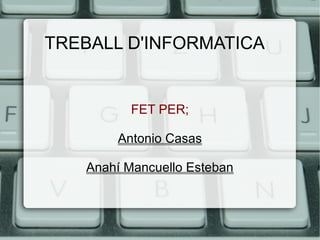 TREBALL D'INFORMATICA
FET PER;
Antonio Casas
Anahí Mancuello Esteban
 