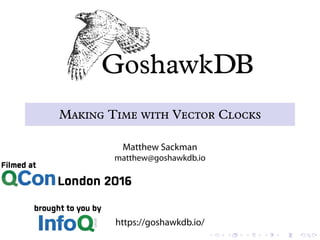 Making Time with Vector Clocks
Matthew Sackman
matthew@goshawkdb.io
https://goshawkdb.io/
 