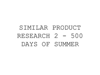 SIMILAR PRODUCT
RESEARCH 2 - 500
DAYS OF SUMMER
 