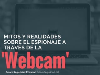 Mitos y Realidades Sobre el Espionaje a Través de la ‘Webcam’