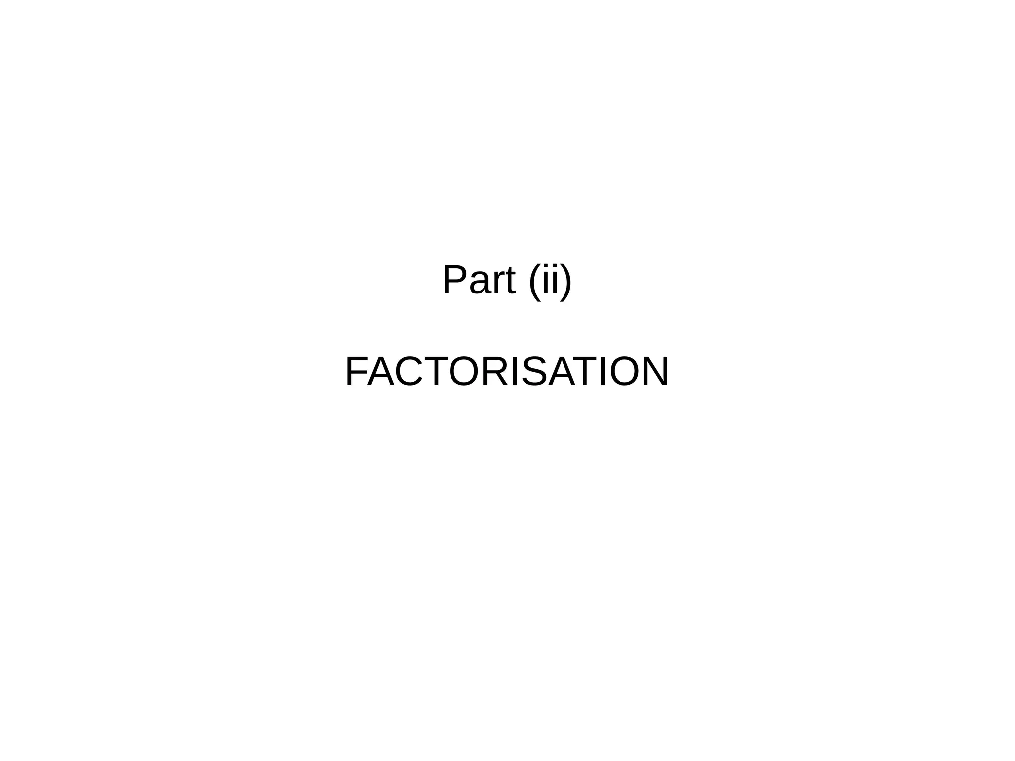 Part (ii)
FACTORISATION
 