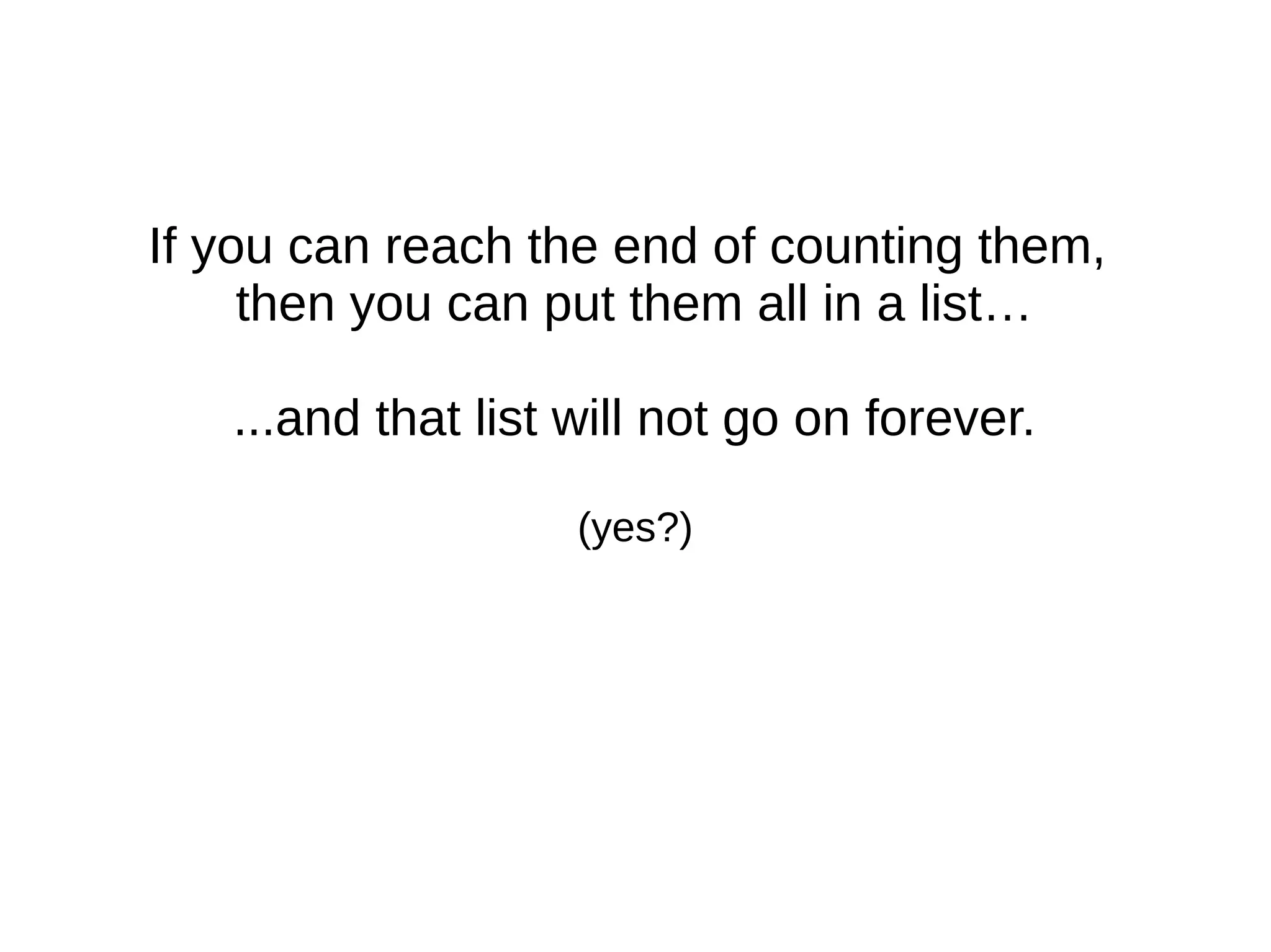 If you can reach the end of counting them,
then you can put them all in a list…
...and that list will not go on forever.
(yes?)
 