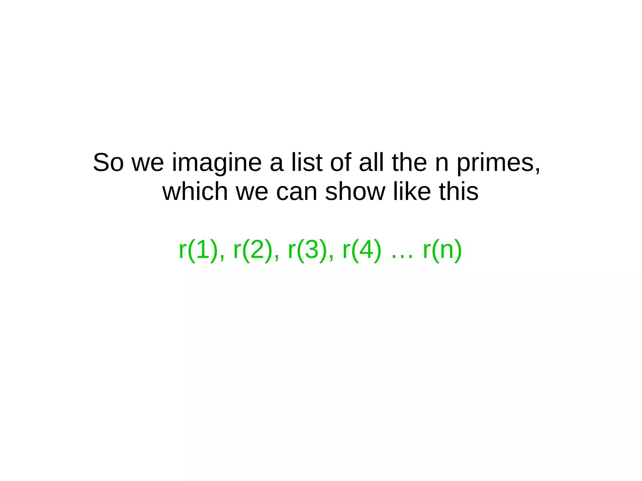 So we imagine a list of all the n primes,
which we can show like this
r(1), r(2), r(3), r(4) … r(n)
 