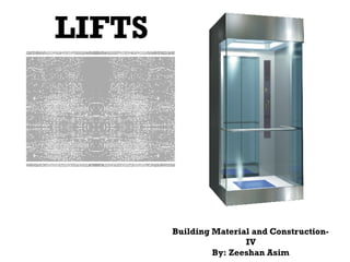 LIFTS
BuildingMaterialandConstruction-
IV
By:ZeeshanAsim
 