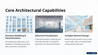 Core Architectural Capabilities
Precision Modeling &
Documentation
Accurately place walls, doors, and
windows to instantly generate floor
plans, elevations, and sections.
Advanced Visualization
Create photorealistic renderings and
immersive 3D views, including VR
panoramas, for client presentations.
Complex Element Design
Model intricate elements such as stairs,
curtain walls, roofs, and sophisticated
shading devices with ease.
 