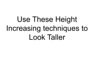 Use These Height Increasing techniques to Look Taller 