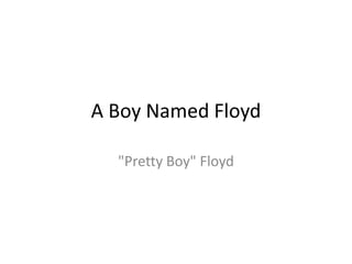 A Boy Named Floyd

  "Pretty Boy" Floyd
 