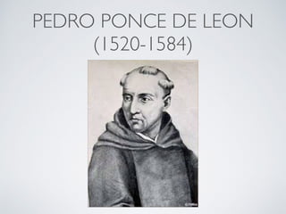 PEDRO PONCE DE LEON
(1520-1584)
 