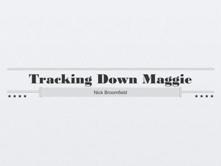 Tracking Down Maggie
Nick Broomfield

 