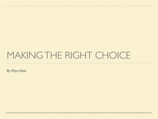 MAKINGTHE RIGHT CHOICE
By Rhys Abel
 