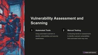 Vulnerability Assessment and
Scanning
1 Automated Tools
Using automated scanners to
identify vulnerabilities and security
weaknesses.
2 Manual Testing
Conducting hands-on assessments
to identify nuanced vulnerabilities
that automated tools may miss.
 