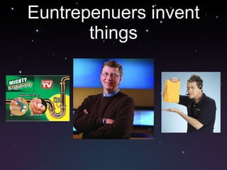 Euntrepenuers invent things 