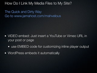 How Do I Link My Media Files to My Site?

The Quick and Dirty Way
Go to www.jamahost.com/mahvelous




 VIDEO embed: Just ...