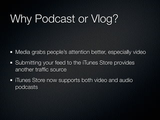 Why Podcast or Vlog?

Media grabs people’s attention better, especially video
Submitting your feed to the iTunes Store pro...