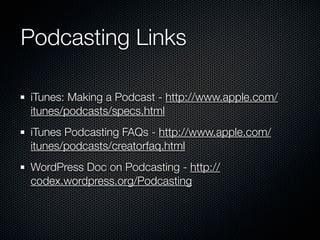 Podcasting Links

iTunes: Making a Podcast - http://www.apple.com/
itunes/podcasts/specs.html
iTunes Podcasting FAQs - htt...