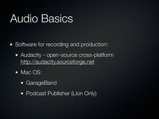 Audio Basics

Software for recording and production:
  Audacity - open-source cross-platform
  http://audacity.sourceforge...