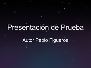 Presentación de Prueba Autor Pablo Figueroa 